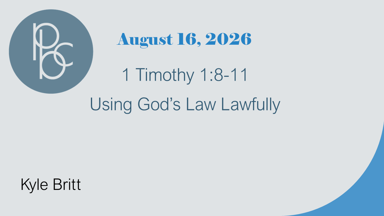 Sermon on 1 Timothy 1:8-11. Delivered on August 16, 2026 by Kyle Britt