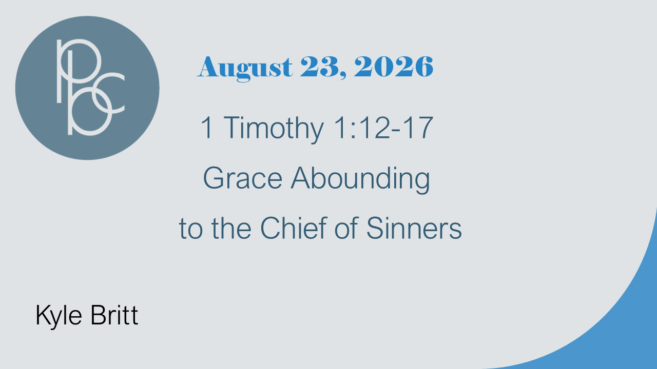 Sermon on 1 Timothy 1:12-17. Delivered on August 23, 2026 by Kyle Britt